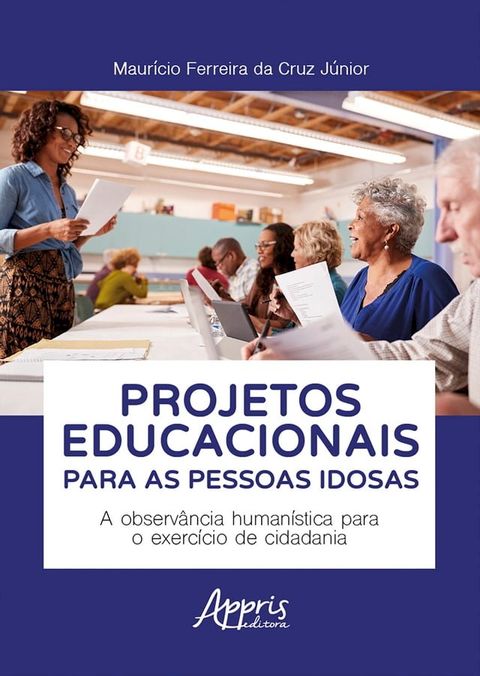 Projetos Educacionais para as Pessoas Idosas: A Observ&acirc;ncia Human&iacute;stica para o Exerc&iacute;cio de Cidadania(Kobo/電子書)