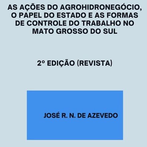 As Ações Do Agrohidronegócio, O Papel Do Estado E As Formas De Controle Do Trabalho No Mato Grosso Do Sul(Kobo/電子書)