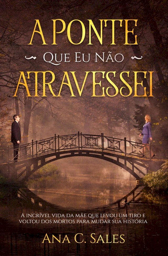  A Ponte Que Eu Não Atravessei - A Incrível Vida da Mãe Que Levou Um Tiro e Voltou Dos Mortos Para Mudar Sua História(Kobo/電子書)