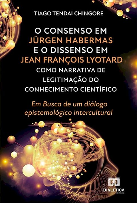 O Consenso em J&uuml;rgen Habermas e o Dissenso em Jean Fran&ccedil;ois Lyotard como Narrativa de Legitima&ccedil;&atilde;o do Conhecimento Cient&iacute;fico(Kobo/電子書)