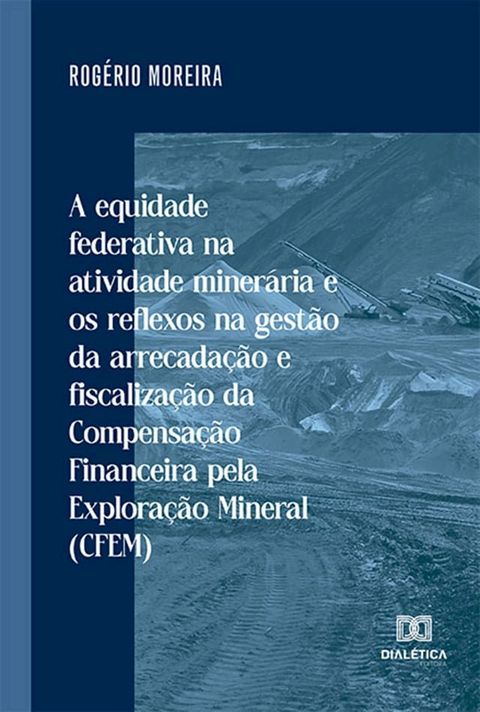 A equidade federativa na atividade miner&aacute;ria e os reflexos na gest&atilde;o da arrecada&ccedil;&atilde;o e fiscaliza&ccedil;&atilde;o da Compensa&ccedil;&atilde;o Financeira pela Explora&ccedil;&atilde;o Mineral (CFEM)(Kobo/電子書)