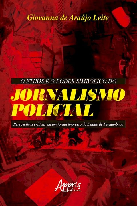 O Ethos e o Poder Simb&oacute;lico do Jornalismo Policial: Perspectivas cr&iacute;ticas em um jornal impresso do Estado de Pernambuco(Kobo/電子書)