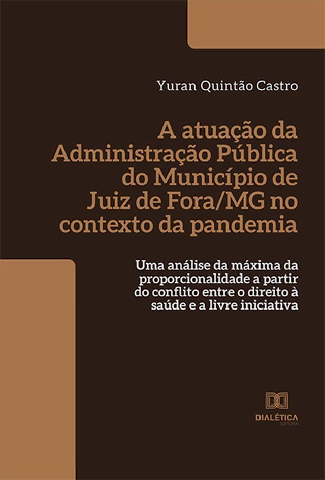  A atuação da Administração Pública do Município de Juiz de Fora/MG no contexto da pandemia: uma análise da máxima da proporcionalidade a partir do conflito entre o direito ...(Kobo/電子書)