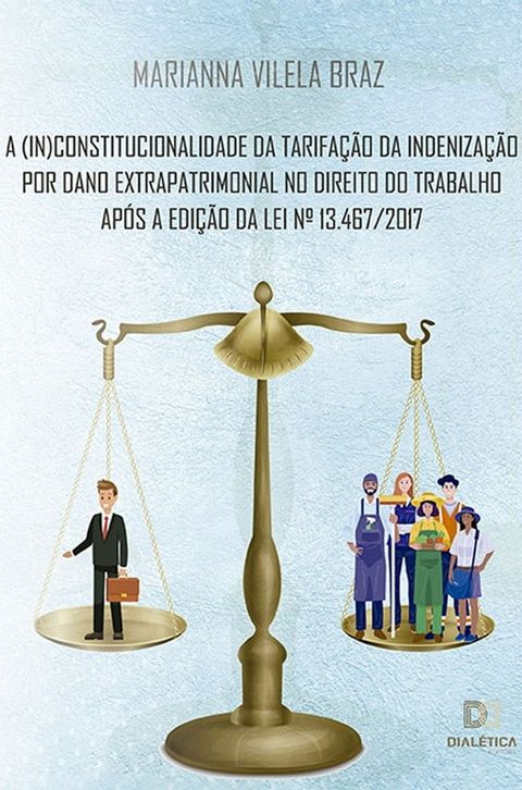 A (in)constitucionalidade da tarifa&ccedil;&atilde;o da indeniza&ccedil;&atilde;o por dano extrapatrimonial no direito do trabalho ap&oacute;s a edi&ccedil;&atilde;o da Lei N.o 13.467/2017(Kobo/電子書)