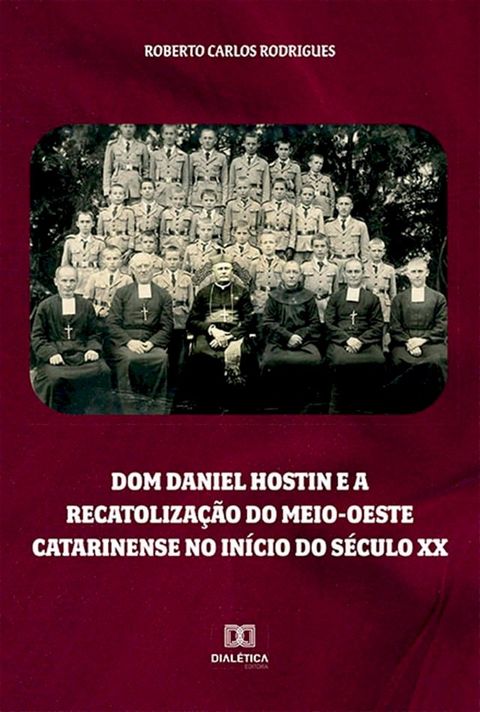 Dom Daniel Hostin e a recatolização do meio-oeste catarinense no início do século XX(Kobo/電子書)