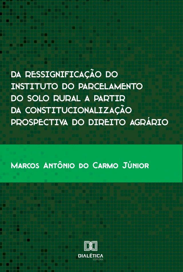  Da ressignifica&ccedil;&atilde;o do instituto do parcelamento do solo rural a partir da constitucionaliza&ccedil;&atilde;o prospectiva do Direito Agr&aacute;rio(Kobo/電子書)