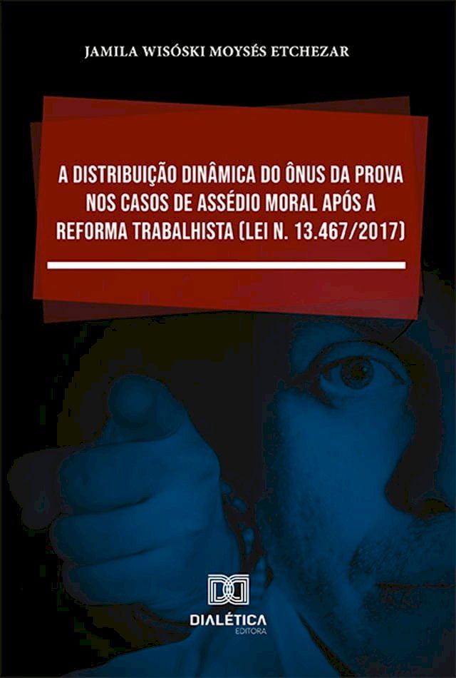  A distribuição dinâmica do ônus da prova nos casos de assédio moral após a Reforma Trabalhista (Lei n. 13.467/2017)(Kobo/電子書)