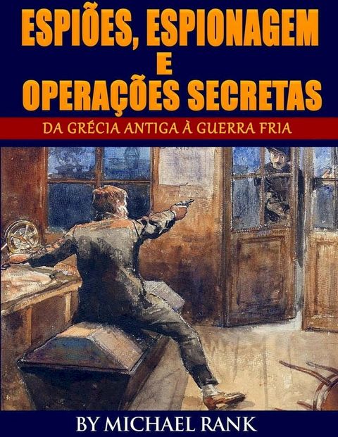 Espiões, Espionagem e Operações Secretas - Da Grécia Antiga à Guerra Fria(Kobo/電子書)