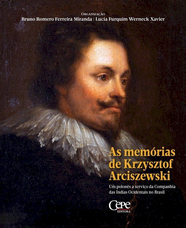  As mem&oacute;rias de Krzysztof Arciszewski : um polon&ecirc;s a servi&ccedil;o da Companhia das &Iacute;ndias Ocidentais no Brasil(Kobo/電子書)