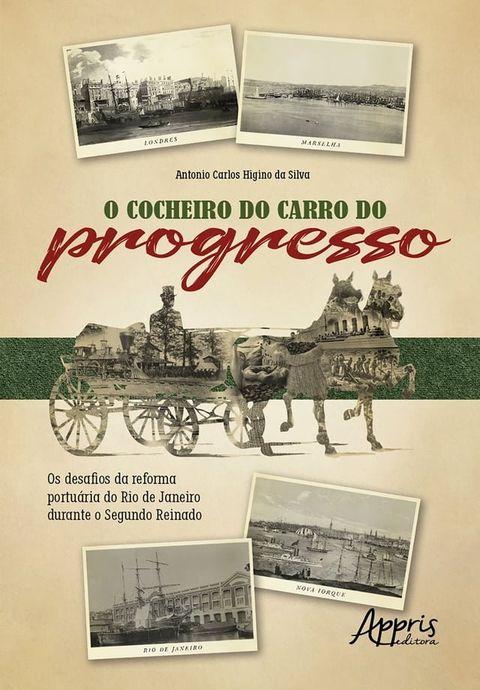 O Cocheiro do Carro do Progresso: Os Desafios da Reforma Portuária do Rio de Janeiro Durante o Segundo Reinado(Kobo/電子書)