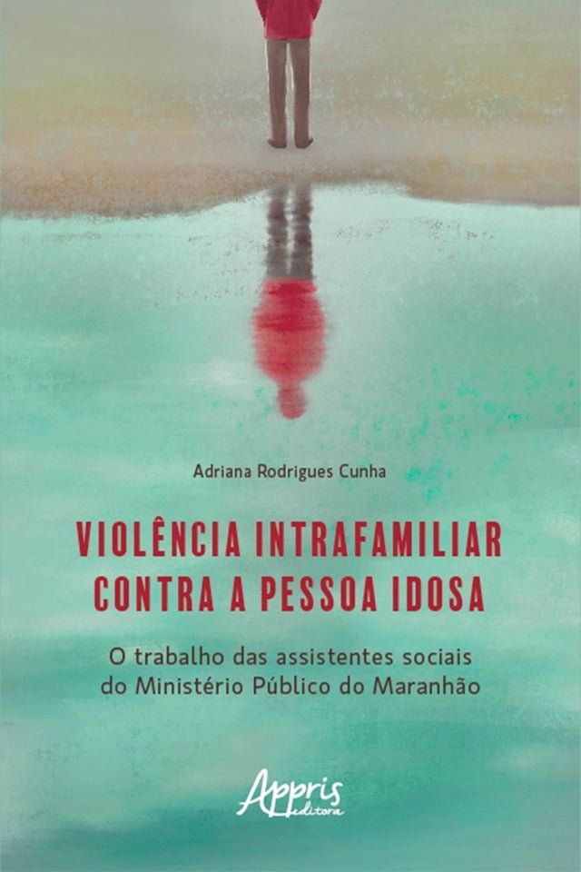  Violência Intrafamiliar Contra a Pessoa Idosa: O Trabalho das Assistentes Sociais do Ministério Público do Maranhão(Kobo/電子書)