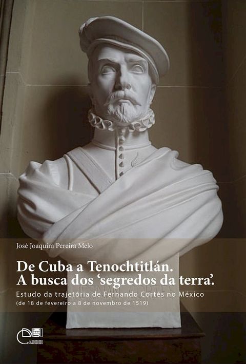 De Cuba a Tenochtitl&aacute;n. A busca dos ‘segredos da terra’. Estudo da trajet&oacute;ria de Fernando Cort&eacute;s no M&eacute;xico (de 18 de fevereiro a 8 de novembro de 1519)(Kobo/電子書)