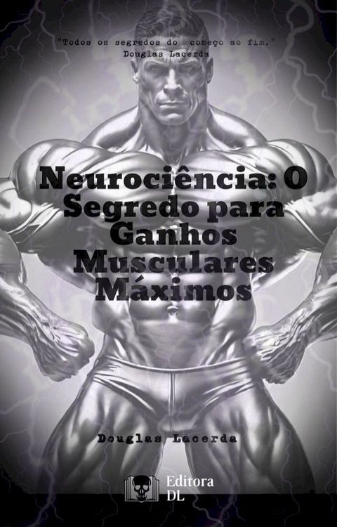 Neuroci&ecirc;ncia: O Segredo para Ganhos Musculares M&aacute;ximos(Kobo/電子書)