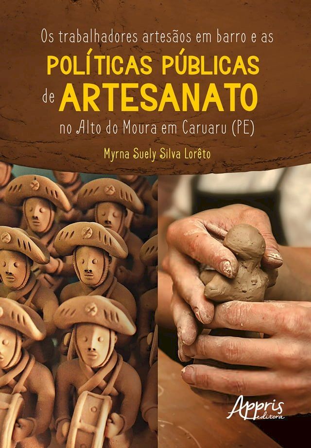  Os Trabalhadores Artesãos em Barro e as Políticas Públicas de Artesanato no Alto do Moura em Caruaru (PE)(Kobo/電子書)