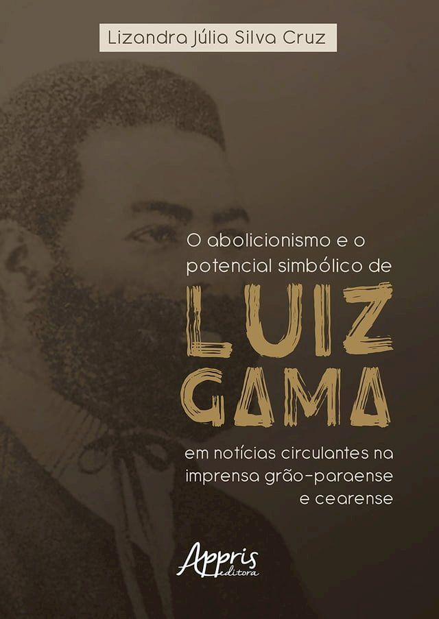  O Abolicionismo e o Potencial Simbólico de Luiz Gama em Notícias Circulantes na Imprensa Grão-Paraense e Cearense(Kobo/電子書)