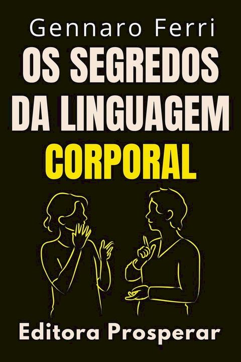 Os Segredos Da Linguagem Corporal : Descubra O Que Est&aacute; Por Tr&aacute;s Da Linguagem N&atilde;o Verbal(Kobo/電子書)