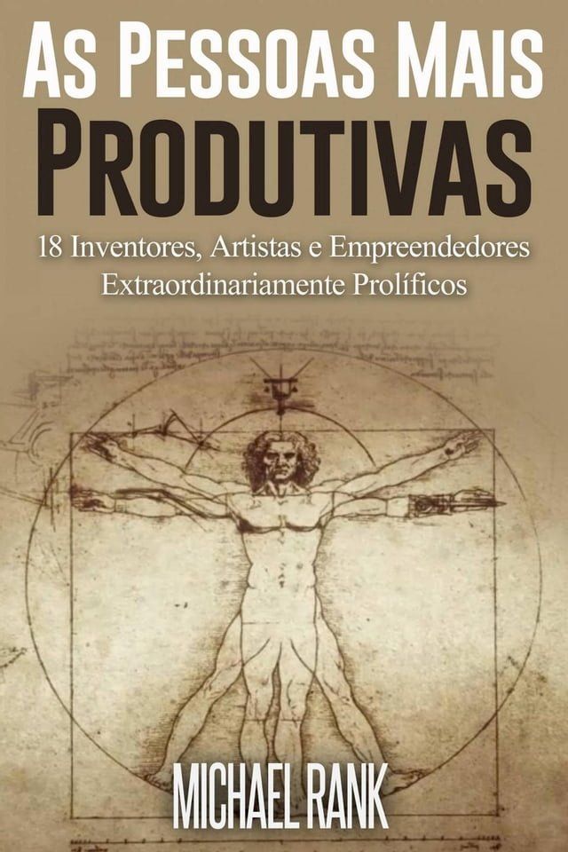  As Pessoas Mais Produtivas: 18 Inventores, Artistas e Empreendedores Extraordinariamente Prolíficos(Kobo/電子書)