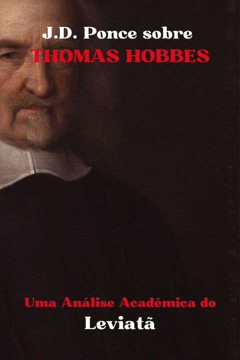 J.D. Ponce sobre Thomas Hobbes: Uma An&aacute;lise Acad&ecirc;mica de Leviat&atilde;(Kobo/電子書)