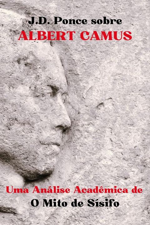 J.D. Ponce sobre Albert Camus: Uma An&aacute;lise Acad&ecirc;mica de O Mito de S&iacute;sifo(Kobo/電子書)