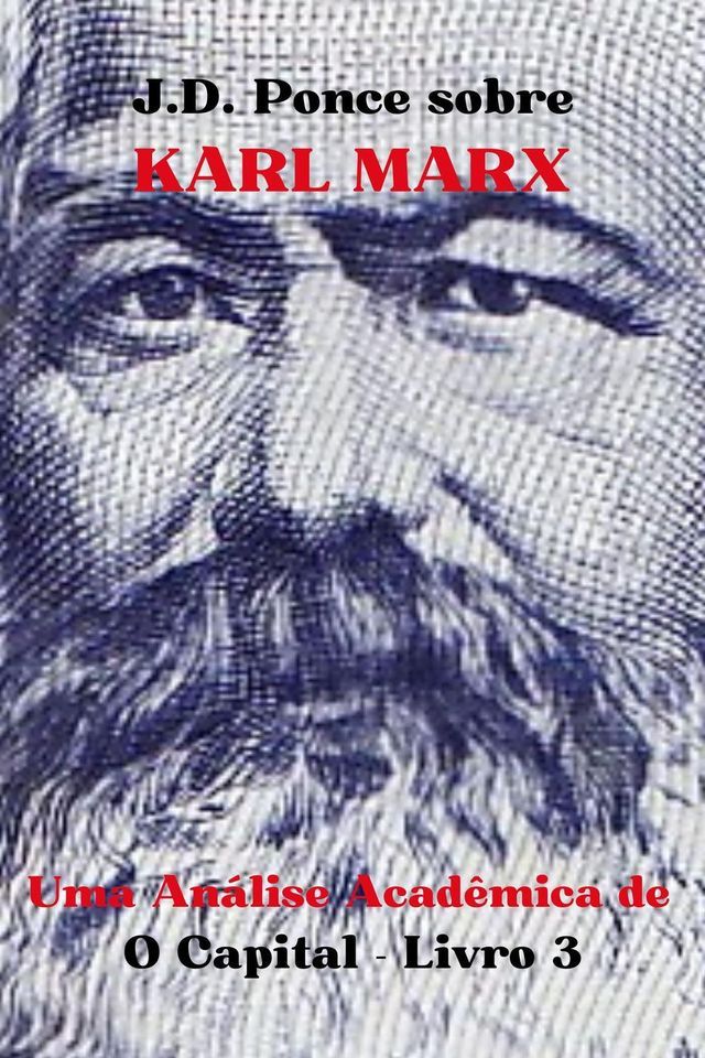  J.D. Ponce sobre Karl Marx: Uma An&aacute;lise Acad&ecirc;mica de O Capital - Livro 3(Kobo/電子書)