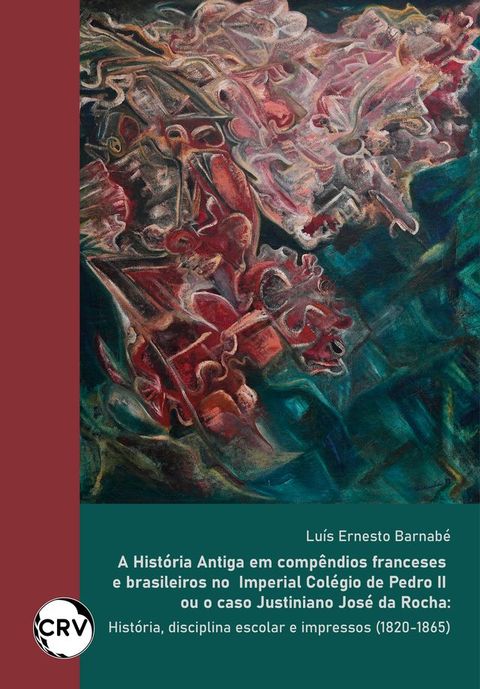 A história antiga em compêndios Franceses e Brasileiros no imperial colégio de Pedro II ou o caso Justiniano José da Rocha(Kobo/電子書)