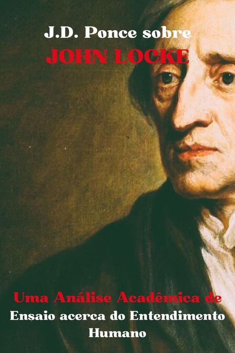 J.D. Ponce sobre John Locke: Uma An&aacute;lise Acad&ecirc;mica de Ensaio acerca do Entendimento Humano(Kobo/電子書)