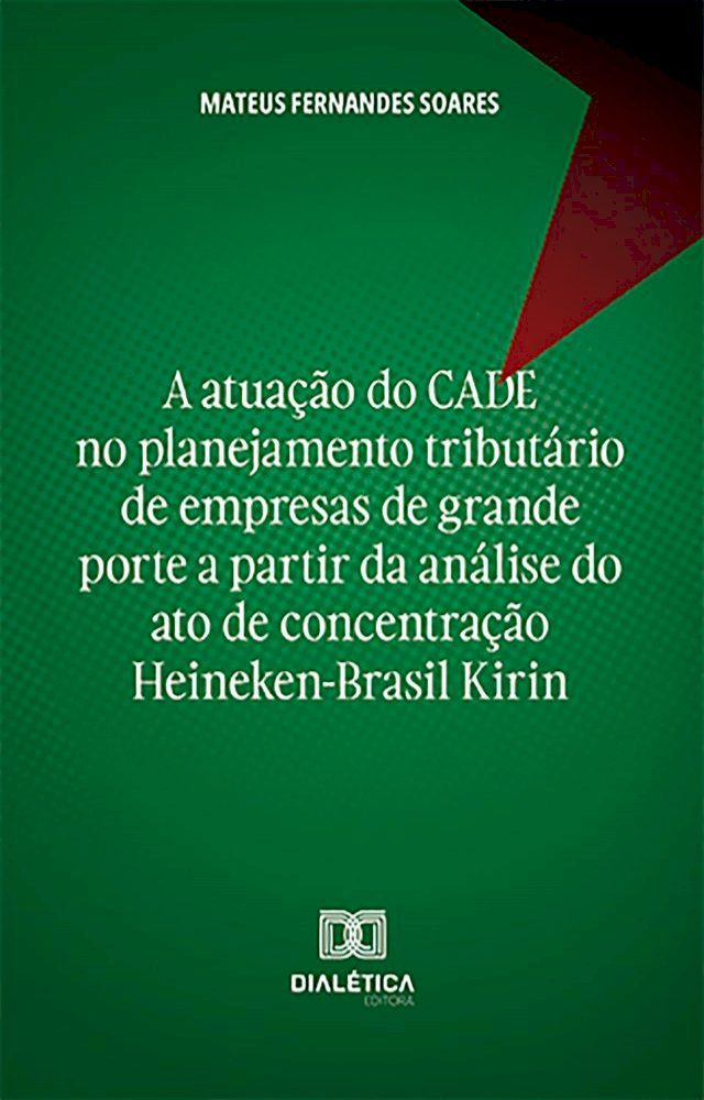  A atua&ccedil;&atilde;o do CADE no planejamento tribut&aacute;rio de empresas de grande porte a partir da an&aacute;lise do ato de concentra&ccedil;&atilde;o Heineken-Brasil Kirin(Kobo/電子書)