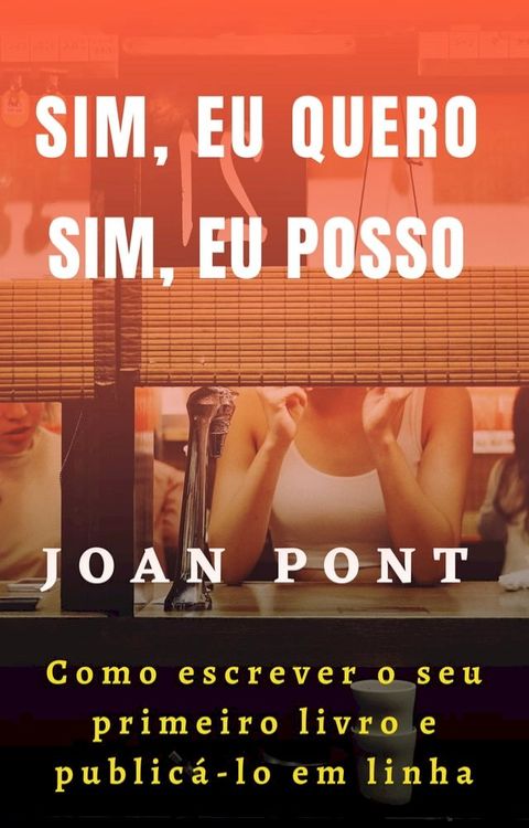 Sim, eu quero. Sim, eu posso. Como escrever o seu primeiro livro e public&aacute;-lo em linha(Kobo/電子書)