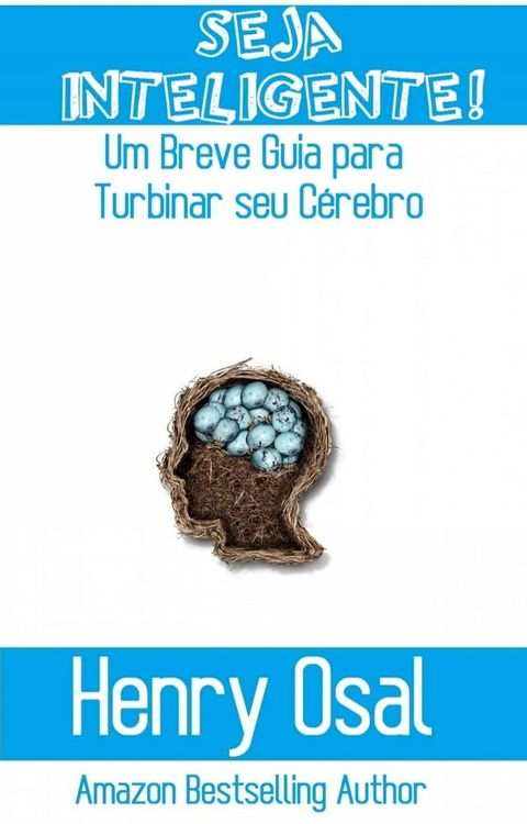 Seja Inteligente!: Um Breve Guia para Turbinar seu C&eacute;rebro(Kobo/電子書)