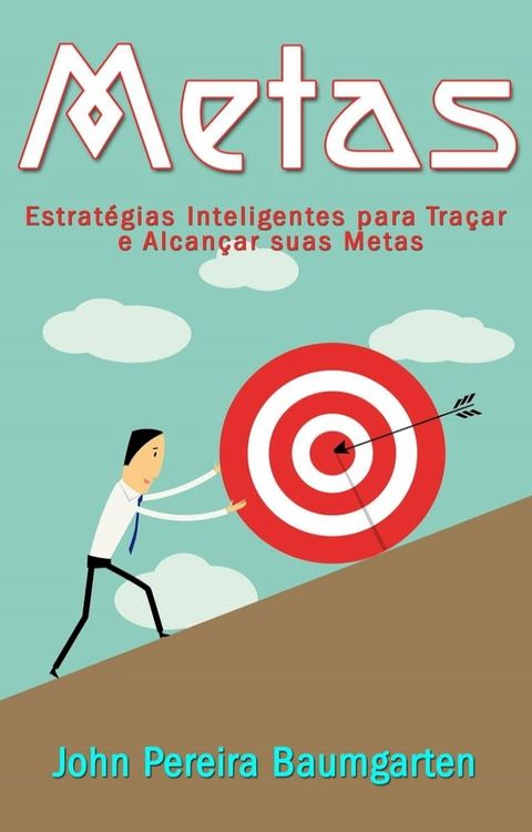 Metas: Estrat&eacute;gias Inteligentes para Tra&ccedil;ar e Alcan&ccedil;ar suas Metas(Kobo/電子書)