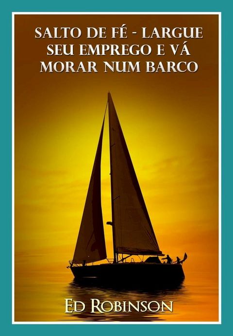 Salto de F&eacute; - Largue Seu Emprego e V&aacute; Morar Num Barco(Kobo/電子書)