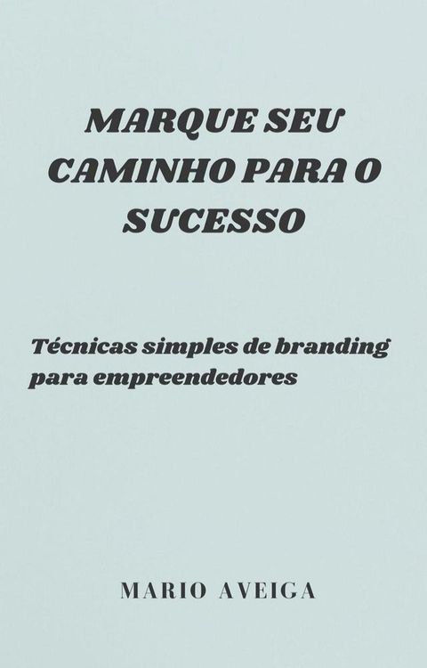 Marque seu caminho para o sucesso & T&eacute;cnicas simples de branding para empreendedores(Kobo/電子書)