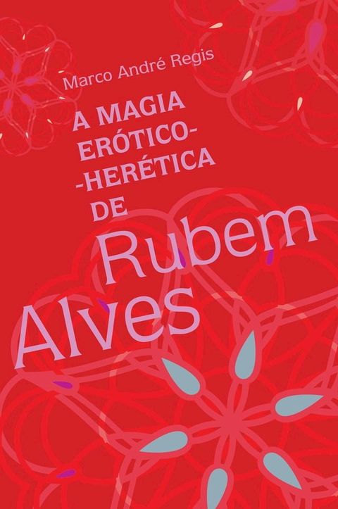 A magia er&oacute;tico-her&eacute;tica de Rubem Alves(Kobo/電子書)