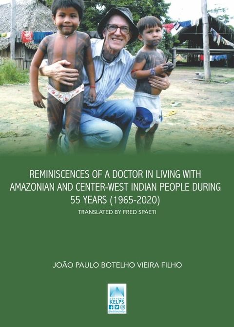 REMINISCENCES OF A DOCTOR IN LIVING WITH AMAZONIAN AND CENTER-WEST INDIAN PEOPLE DURING 55 YEARS (1965-2020)(Kobo/電子書)