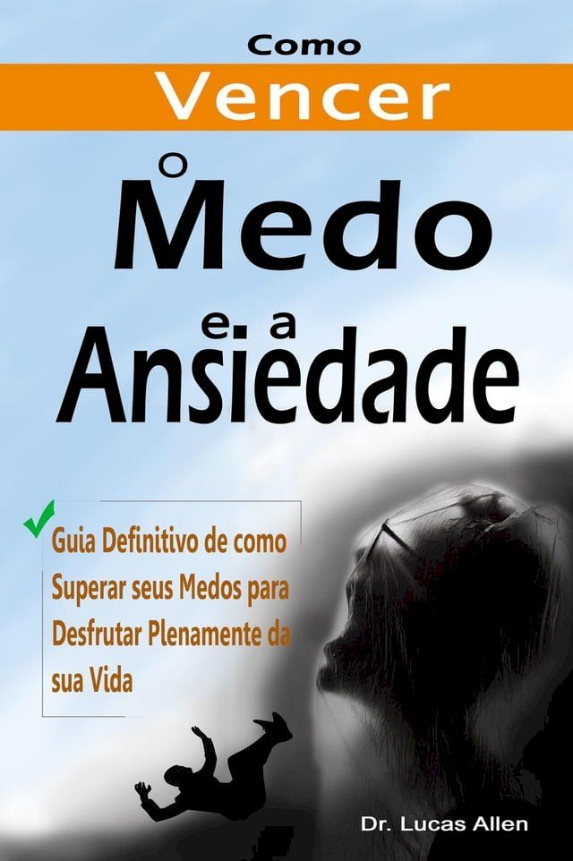  Como Vencer o Medo e a Ansiedade para Sempre: Guia Definitivo de como Superar seus Medos para Desfrutar Plenamente da sua Vida(Kobo/電子書)