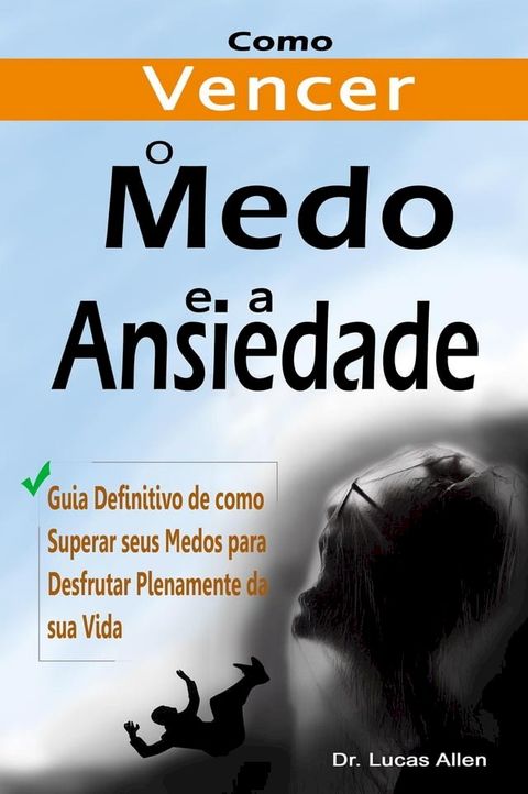 Como Vencer o Medo e a Ansiedade para Sempre: Guia Definitivo de como Superar seus Medos para Desfrutar Plenamente da sua Vida(Kobo/電子書)