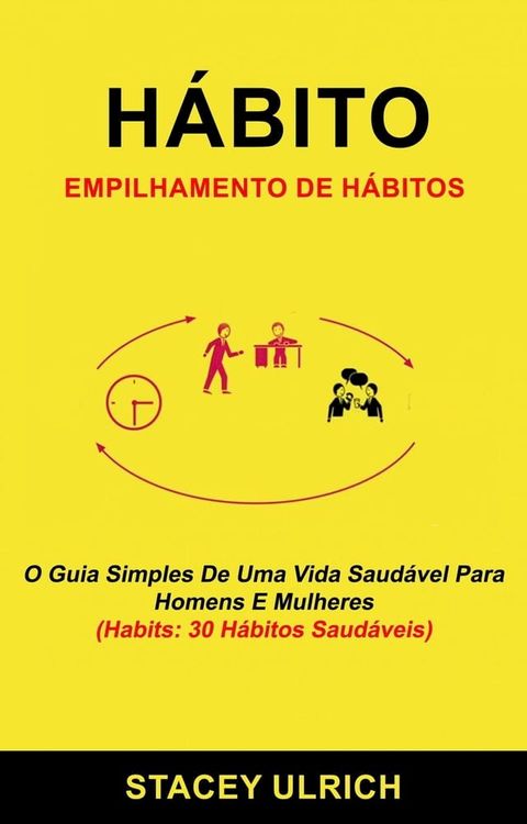 H&aacute;bito: Empilhamento De H&aacute;bitos: O Guia Simples De Uma Vida Saud&aacute;vel Para Homens E Mulheres (Habits: 30 H&aacute;bitos Saud&aacute;veis)(Kobo/電子書)