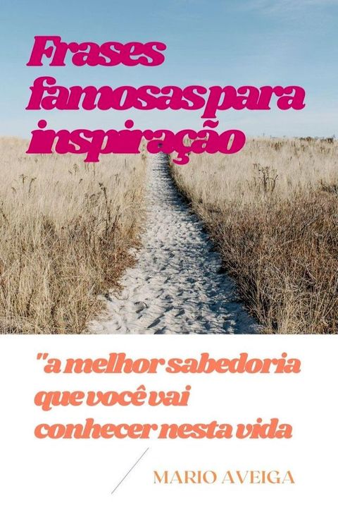 Frases famosas para inspira&ccedil;&atilde;o & "a melhor sabedoria que voc&ecirc; vai conhecer nesta vida(Kobo/電子書)