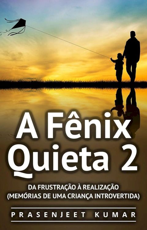 A Fênix Quieta 2: Da Frustração À Realização (Memórias de uma Criança Introvertida)(Kobo/電子書)