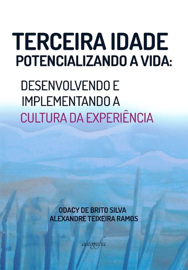  Terceira idade potencializando a vida: desenvolvendo e implementando a cultura da experiência(Kobo/電子書)