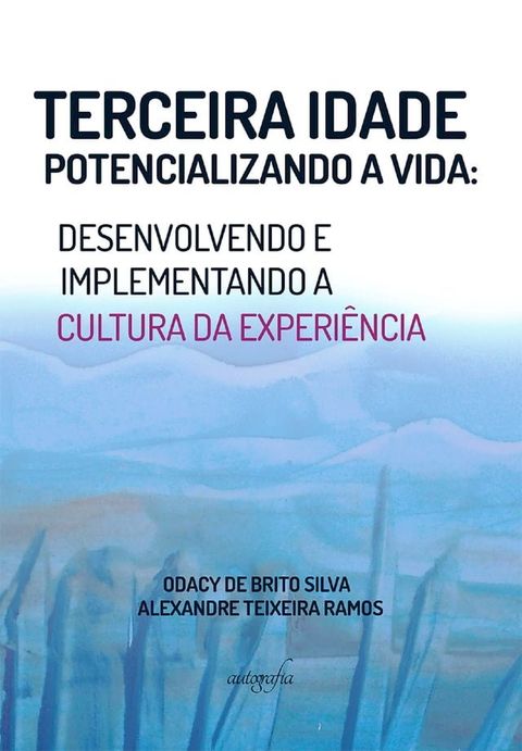 Terceira idade potencializando a vida: desenvolvendo e implementando a cultura da experi&ecirc;ncia(Kobo/電子書)