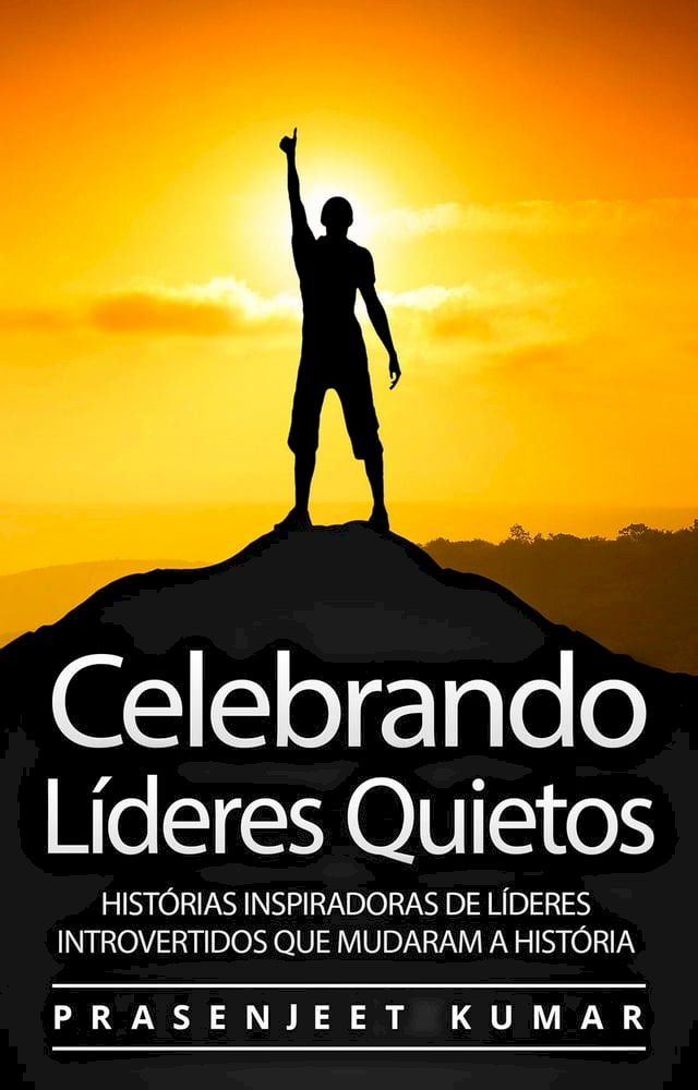  Celebrando Líderes Quietos: Histórias Inspiradoras De Líderes Introvertidos Que Mudaram A História(Kobo/電子書)