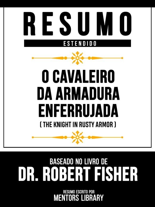  Resumo Estendido - O Cavaleiro Da Armadura Enferrujada (The Knight In Rusty Armor) - Baseado No Livro De Dr. Robert Fisher(Kobo/電子書)