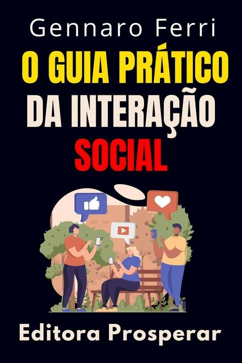 O Guia Pr&aacute;tico Da Intera&ccedil;&atilde;o Social - Aprenda T&eacute;cnicas Eficientes Para Melhorar As Suas Habilidades Sociais(Kobo/電子書)