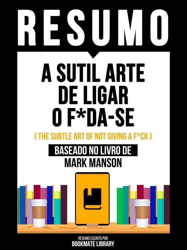  Resumo - A Sutil Arte De Ligar O F*Da-Se (The Subtle Art Of Not Giving A F*Ck) - Baseado No Livro De Mark Manson(Kobo/電子書)