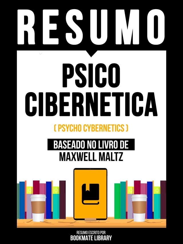  Resumo - Psico Cibernetica (Psycho Cybernetics) - Baseado No Livro De Maxwell Maltz(Kobo/電子書)