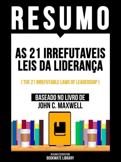 Resumo - As 21 Irrefutaveis Leis Da Liderança (The 21 Irrefutable Laws Of Leadership) - Baseado No Livro De John C. Maxwell(Kobo/電子書)