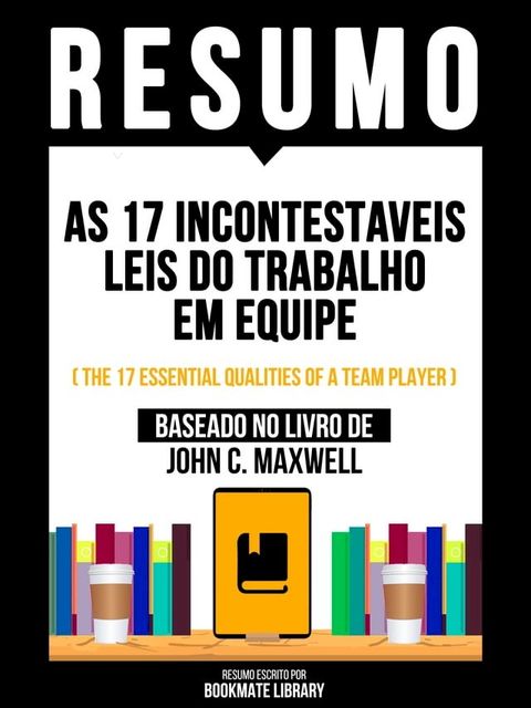 Resumo - As 17 Incontestaveis Leis Do Trabalho Em Equipe (The 17 Essential Qualities Of A Team Player) - Baseado No Livro De John C. Maxwell(Kobo/電子書)