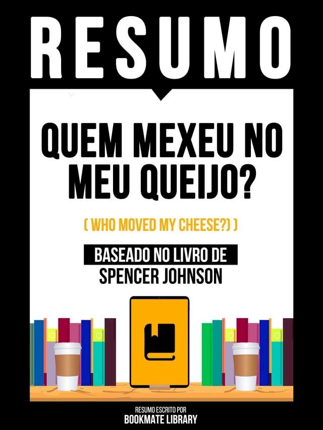  Resumo - Quem Mexeu No Meu Queijo? (Who Moved My Cheese?) - Baseado No Livro De Spencer Johnson(Kobo/電子書)