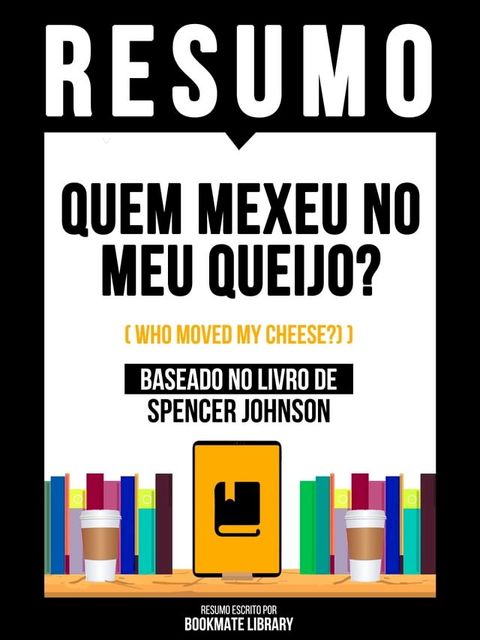 Resumo - Quem Mexeu No Meu Queijo? (Who Moved My Cheese?) - Baseado No Livro De Spencer Johnson(Kobo/電子書)